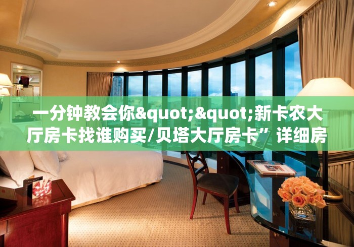 一分钟教会你""新卡农大厅房卡找谁购买/贝塔大厅房卡”详细房卡