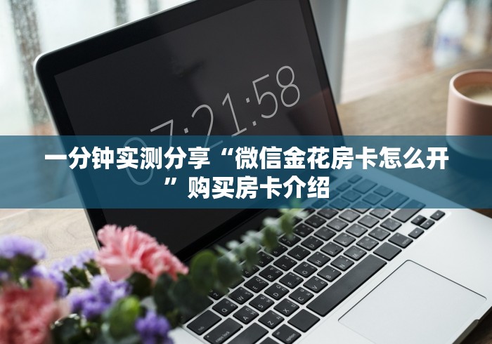 一分钟实测分享“微信金花房卡怎么开”购买房卡介绍