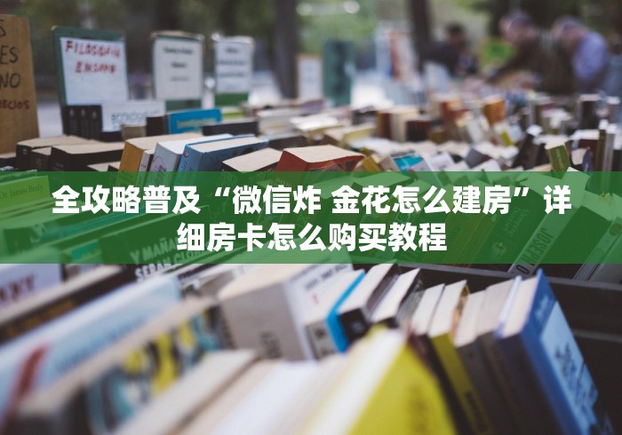 全攻略普及“微信炸 金花怎么建房”详细房卡怎么购买教程