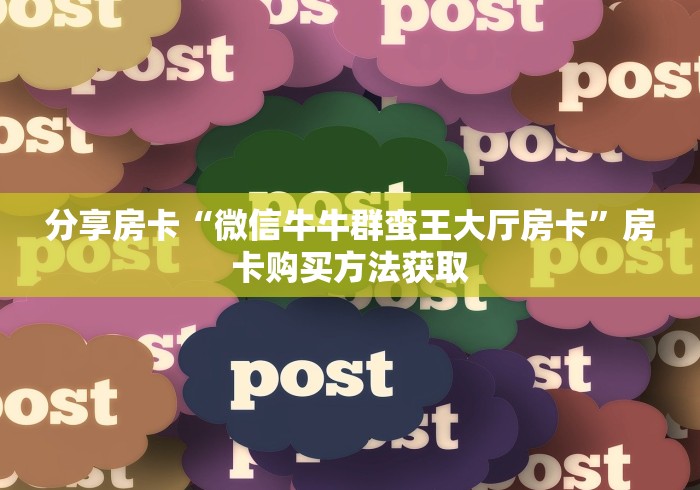 全攻略普及“微信链接金花房卡怎么弄”在哪里获取房卡充值教程 全攻略普及“微信链接金花房卡怎么弄”在哪里获取房卡充值教程