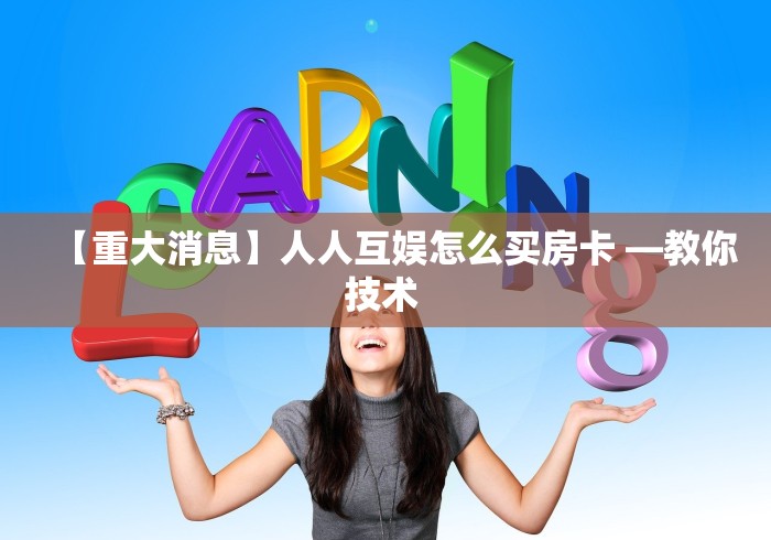 【重大消息】人人互娱怎么买房卡 —教你技术 
