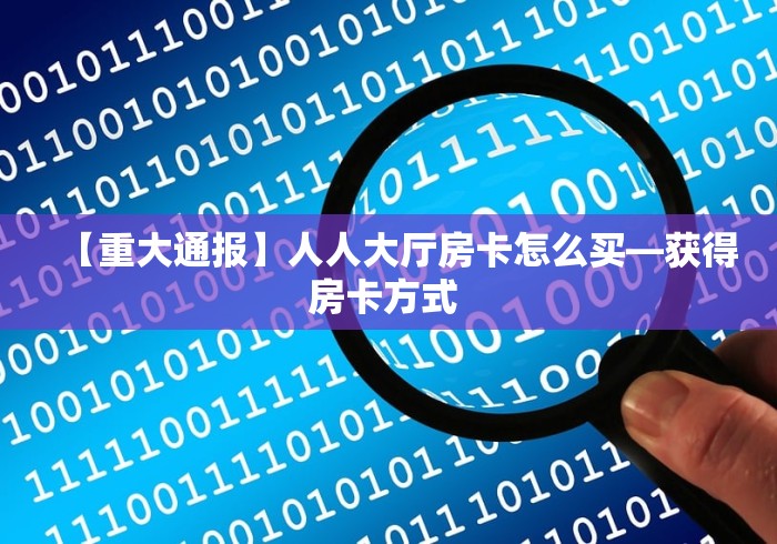 【重大通报】人人大厅房卡怎么买—获得房卡方式 