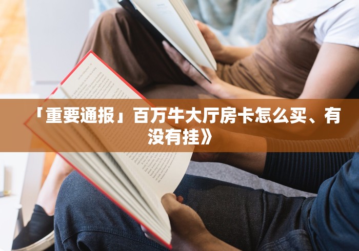 「重要通报」百万牛大厅房卡怎么买、有没有挂》