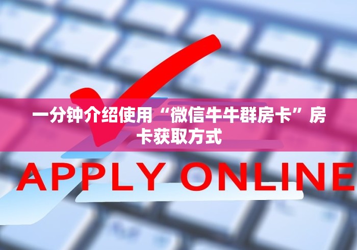 一分钟介绍使用“微信牛牛群房卡”房卡获取方式 一分钟介绍使用“微信牛牛群房卡”房卡获取方式