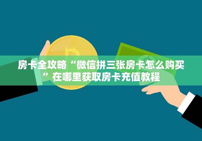 房卡全攻略“微信拼三张房卡怎么购买”在哪里获取房卡充值教程