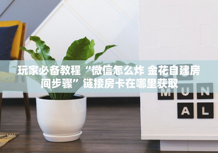 玩家测评“牛牛链接房卡在哪里弄”链接房卡怎么充值 玩家测评“牛牛链接房卡在哪里弄”链接房卡怎么充值