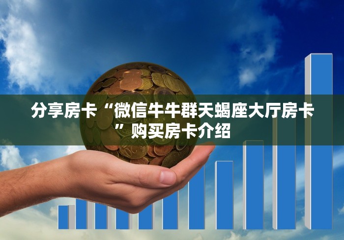 分享房卡“微信牛牛群天蝎座大厅房卡”购买房卡介绍