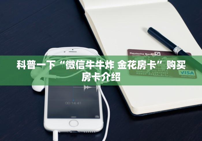 科普一下“微信牛牛炸 金花房卡”购买房卡介绍 科普一下“微信牛牛炸 金花房卡”购买房卡介绍