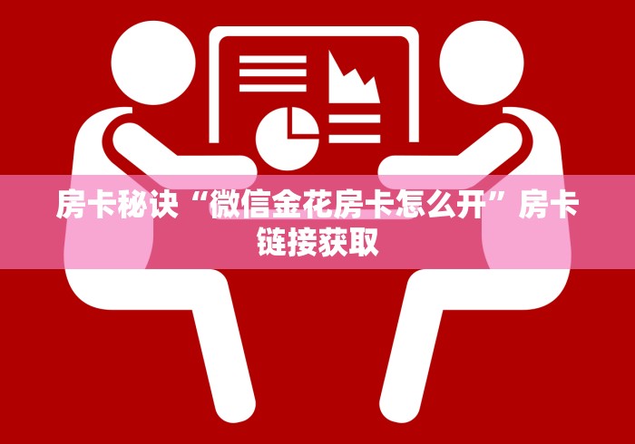 房卡秘诀“微信金花房卡怎么开”房卡链接获取 房卡秘诀“微信金花房卡怎么开”房卡链接获取