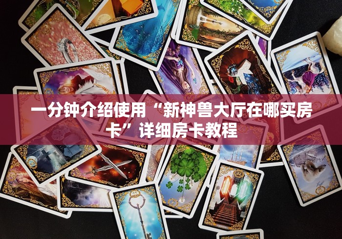 一分钟介绍使用“新神兽大厅在哪买房卡”详细房卡教程