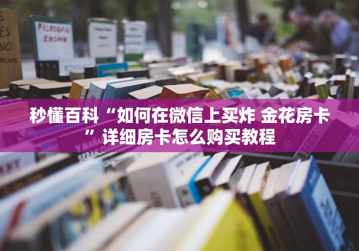 秒懂百科“如何在微信上买炸 金花房卡”详细房卡怎么购买教程