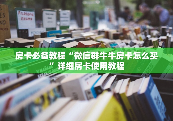 房卡必备教程“微信群牛牛房卡怎么买”详细房卡使用教程