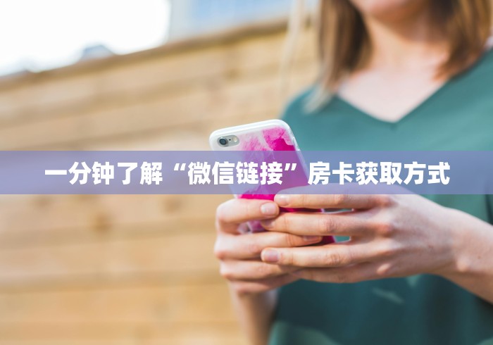 一分钟了解“微信链接”房卡获取方式 一分钟了解“微信链接”房卡获取方式