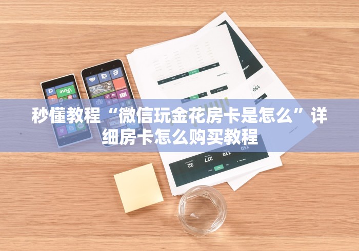 秒懂教程“微信玩金花房卡是怎么”详细房卡怎么购买教程