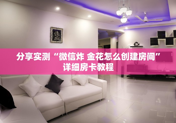 分享实测“微信炸 金花怎么创建房间”详细房卡教程 分享实测“微信炸 金花怎么创建房间”详细房卡教程