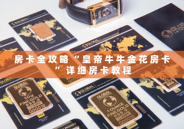 房 卡 全 攻 略 “ 皇 帝 牛 牛 金 花 房 卡 ” 详 细 房 卡 教 程	