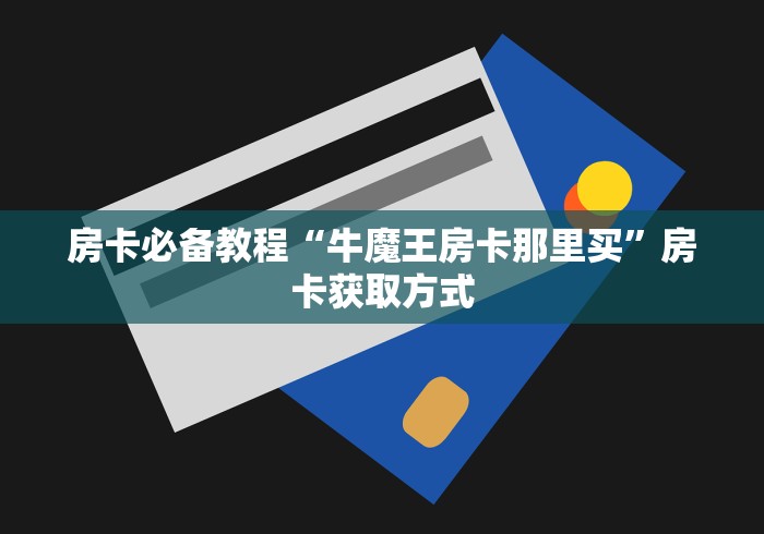 房卡必备教程“牛魔王房卡那里买”房卡获取方式 房卡必备教程“牛魔王房卡那里买”房卡获取方式