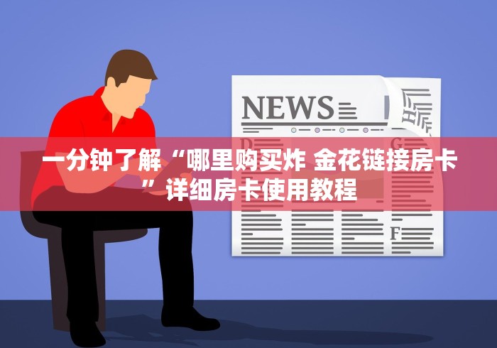 一分钟了解“哪里购买炸 金花链接房卡”详细房卡使用教程