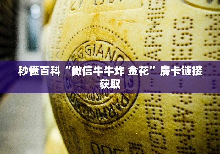 秒懂百科“微信牛牛炸 金花”房卡链接获取 秒懂百科“微信牛牛炸 金花”房卡链接获取