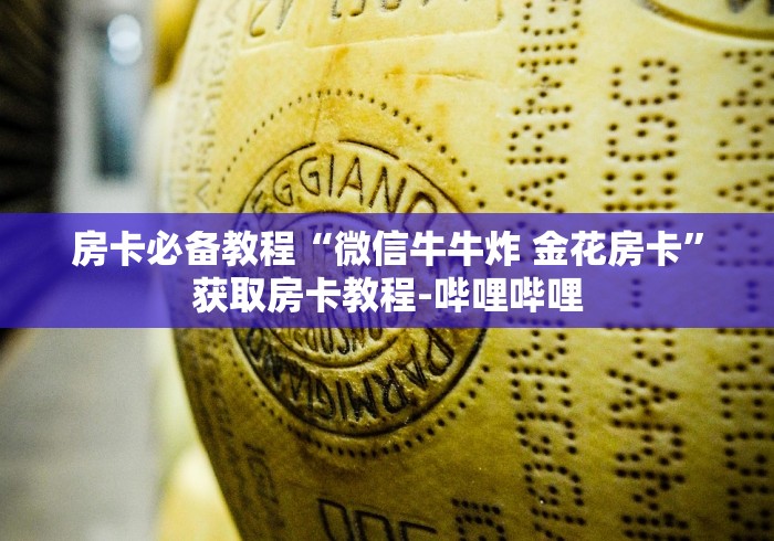 房卡必备教程“微信牛牛炸 金花房卡”获取房卡教程-哔哩哔哩 房卡必备教程“微信牛牛炸 金花房卡”获取房卡教程-哔哩哔哩