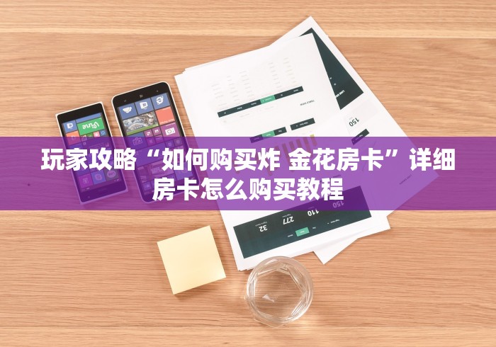 玩家攻略“如何购买炸 金花房卡”详细房卡怎么购买教程