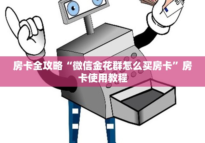 房卡全攻略“微信金花群怎么买房卡”房卡使用教程