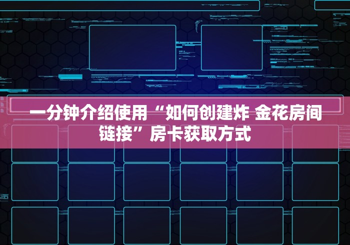 一分钟介绍使用“如何创建炸 金花房间链接”房卡获取方式