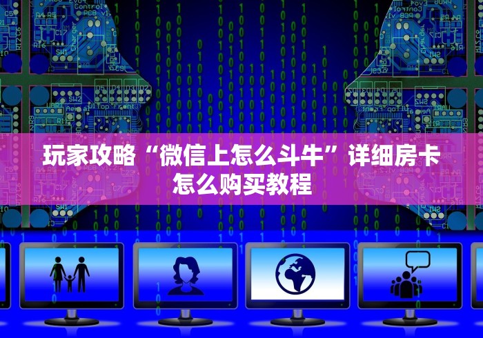 玩家攻略“微信上怎么斗牛”详细房卡怎么购买教程
