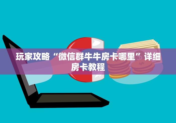玩家攻略“微信群牛牛房卡哪里”详细房卡教程