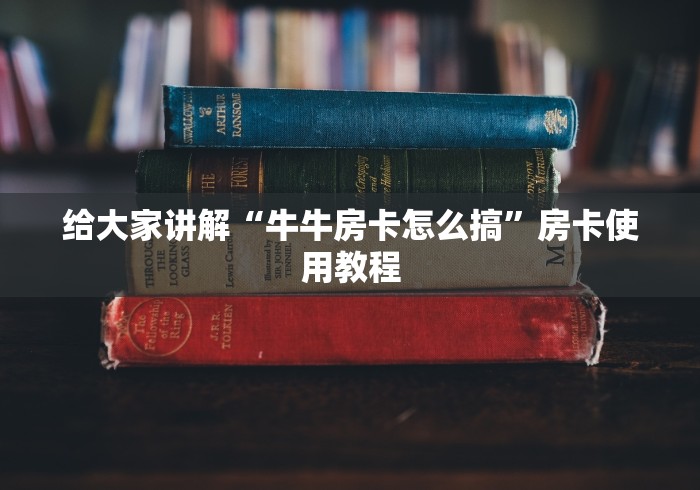 给大家讲解“牛牛房卡怎么搞”房卡使用教程