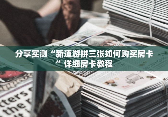 分享实测“新道游拼三张如何购买房卡”详细房卡教程