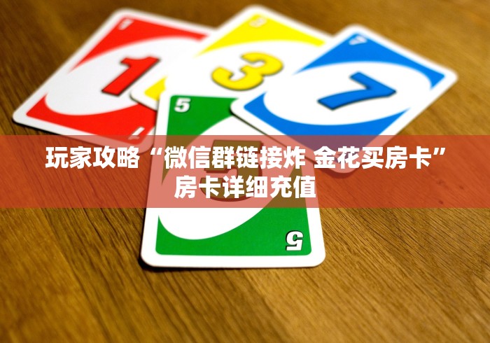 玩家攻略“微信群链接炸 金花买房卡”房卡详细充值