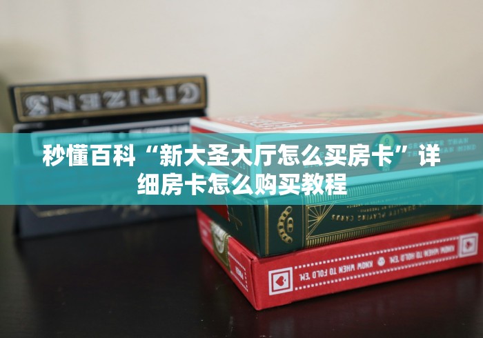 秒懂百科“新大圣大厅怎么买房卡”详细房卡怎么购买教程