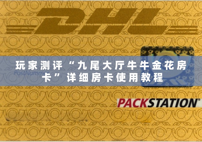 玩 家 测 评 “ 九 尾 大 厅 牛 牛 金 花 房 卡 ” 详 细 房 卡 使 用 教 程	