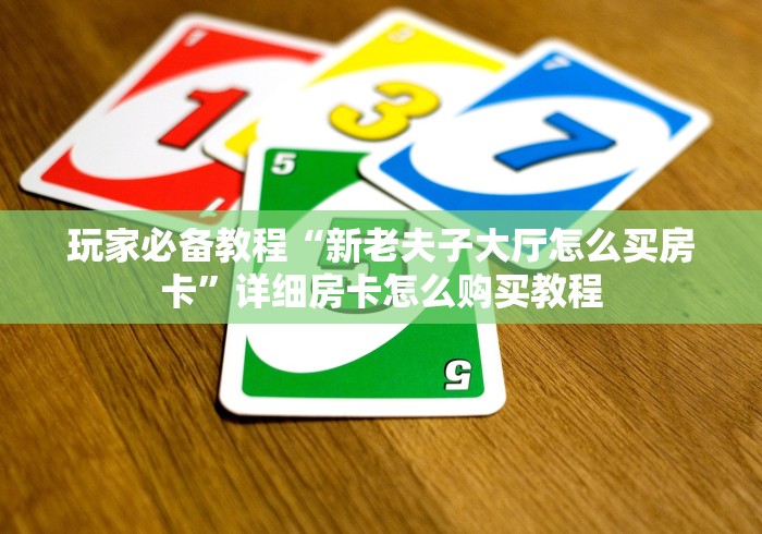 玩家必备教程“新老夫子大厅怎么买房卡”详细房卡怎么购买教程