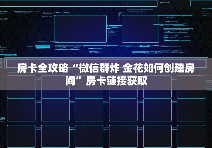 房卡全攻略“微信群炸 金花如何创建房间”房卡链接获取 房卡全攻略“微信群炸 金花如何创建房间”房卡链接获取