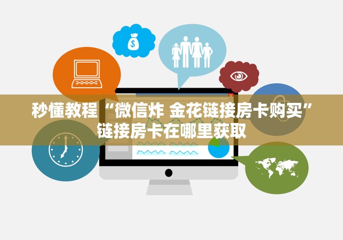 秒懂教程“微信炸 金花链接房卡购买”链接房卡在哪里获取 秒懂教程“微信炸 金花链接房卡购买”链接房卡在哪里获取