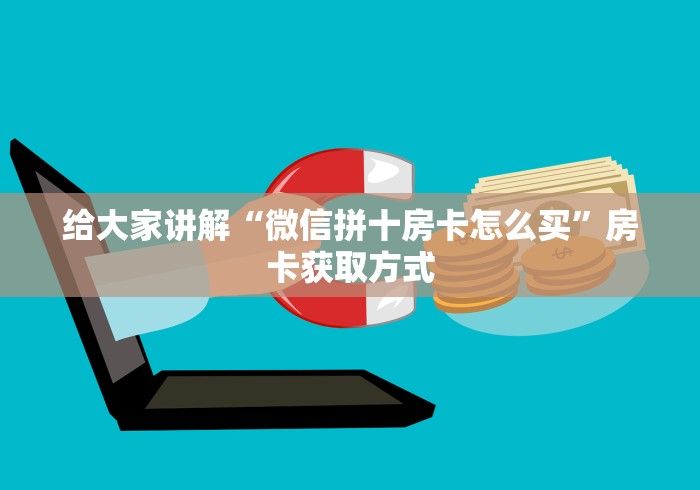 给大家讲解“微信拼十房卡怎么买”房卡获取方式
