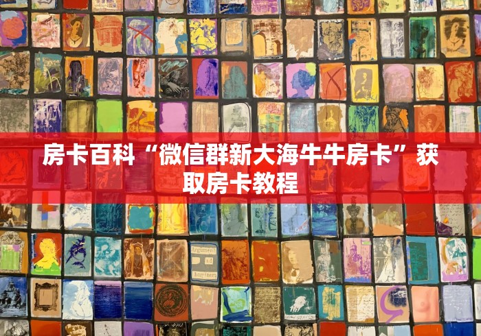 房卡百科“微信群新大海牛牛房卡”获取房卡教程