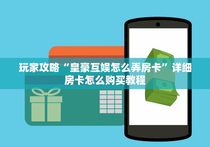 玩家攻略“皇豪互娱怎么弄房卡”详细房卡怎么购买教程