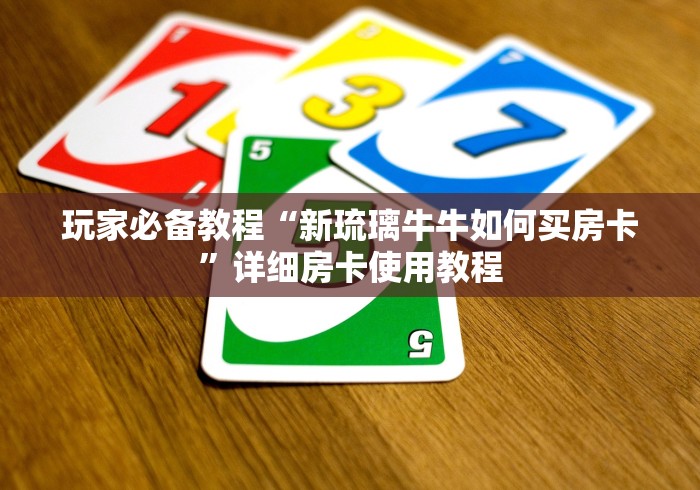 玩家必备教程“新琉璃牛牛如何买房卡”详细房卡使用教程