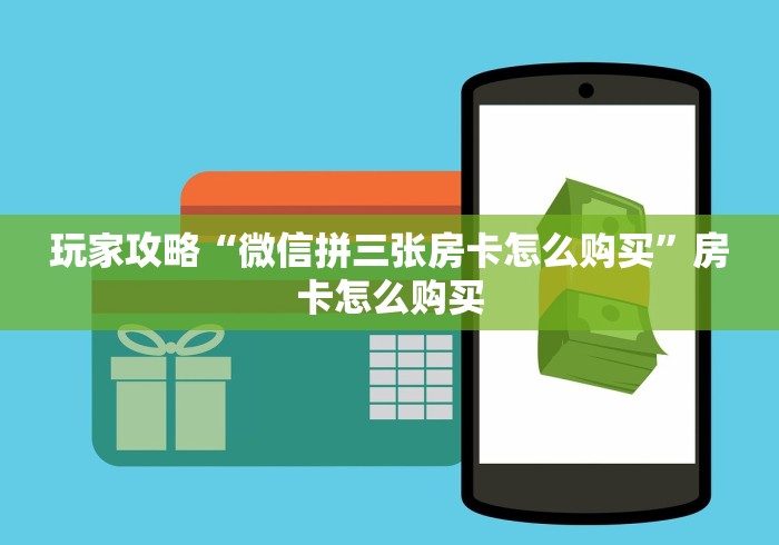 玩家攻略“微信拼三张房卡怎么购买”房卡怎么购买