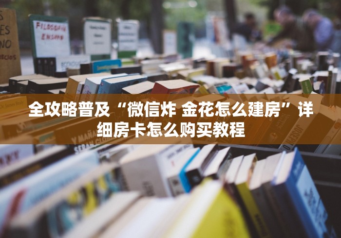 全攻略普及“微信炸 金花怎么建房”详细房卡怎么购买教程