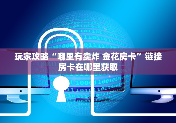 玩家攻略“哪里有卖炸 金花房卡”链接房卡在哪里获取