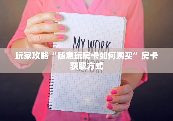 玩家攻略“随意玩房卡如何购买”房卡获取方式