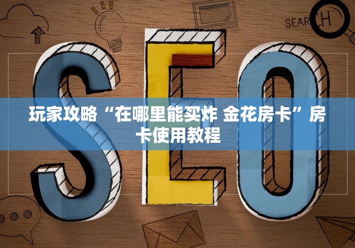 玩家攻略“在哪里能买炸 金花房卡”房卡使用教程