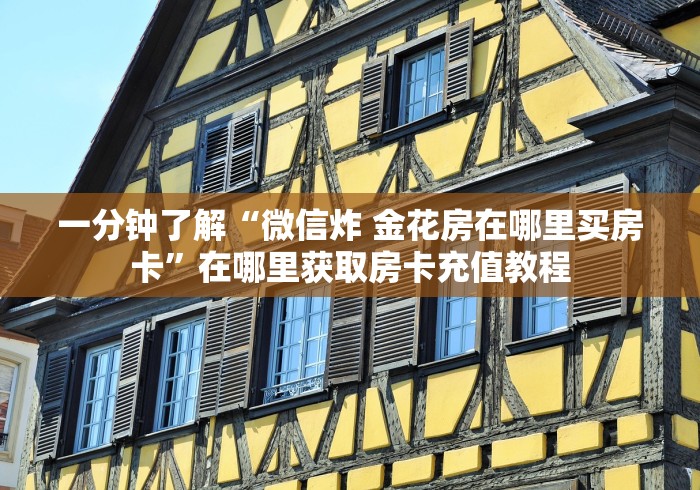一分钟了解“微信炸 金花房在哪里买房卡”在哪里获取房卡充值教程