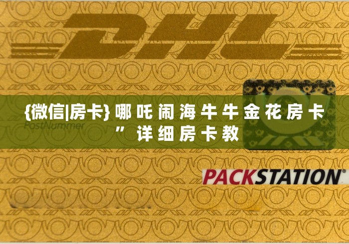 {微信|房卡} 哪 吒 闹 海 牛 牛 金 花 房 卡 ” 详 细 房 卡 教	