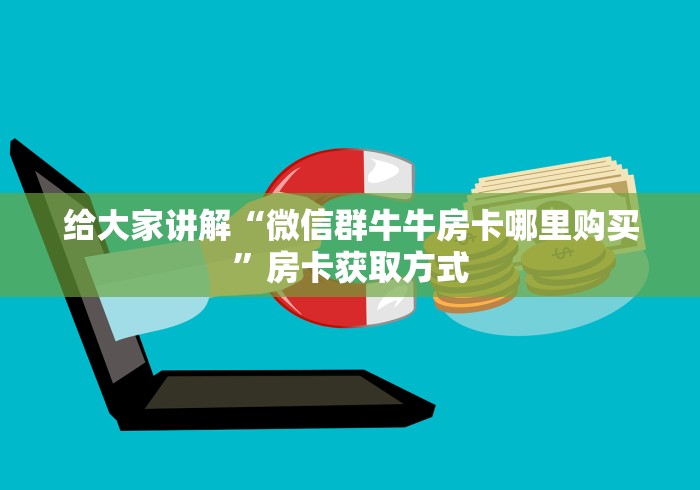 给大家讲解“微信群牛牛房卡哪里购买”房卡获取方式