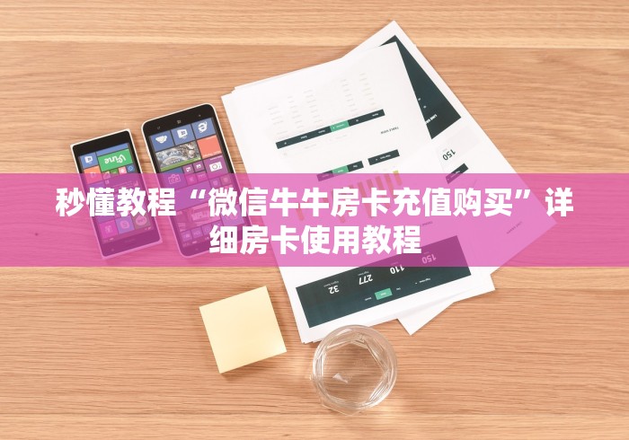 秒懂教程“微信牛牛房卡充值购买”详细房卡使用教程
